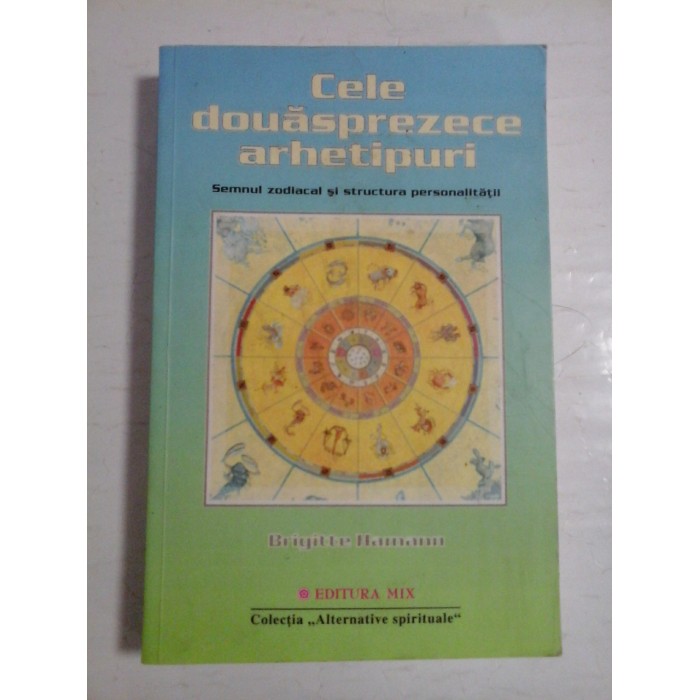 CELE DOUASPREZECE ARHETIPURI  -  SEMNUL ZODIACAL SI STRUCTURA PERSONALITATII  -  BRIGITTE HAMANN